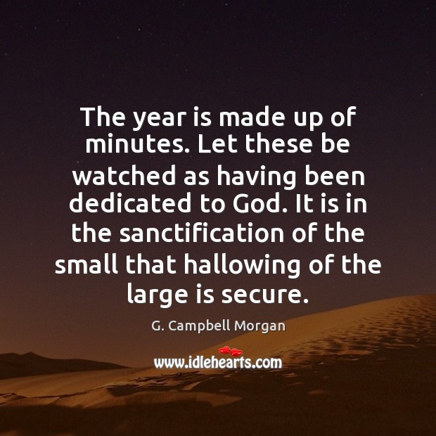 The year is made up of minutes. Let these be watched as G. Campbell Morgan Picture Quote