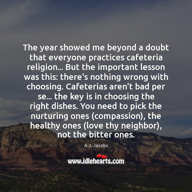 The year showed me beyond a doubt that everyone practices cafeteria religion… A.J. Jacobs Picture Quote