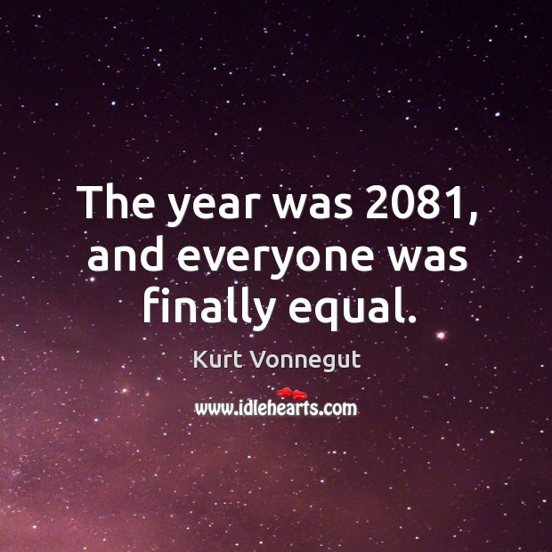 The year was 2081, and everyone was finally equal. Kurt Vonnegut Picture Quote