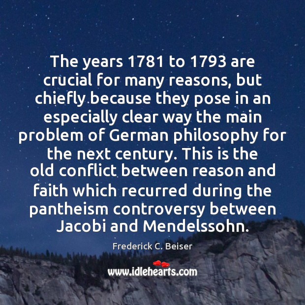 The years 1781 to 1793 are crucial for many reasons, but chiefly because they Frederick C. Beiser Picture Quote