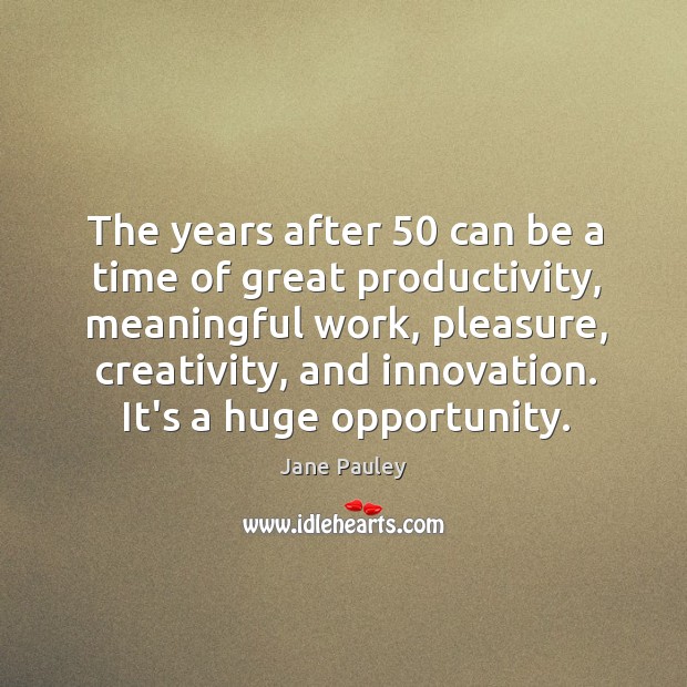 The years after 50 can be a time of great productivity, meaningful work, Jane Pauley Picture Quote