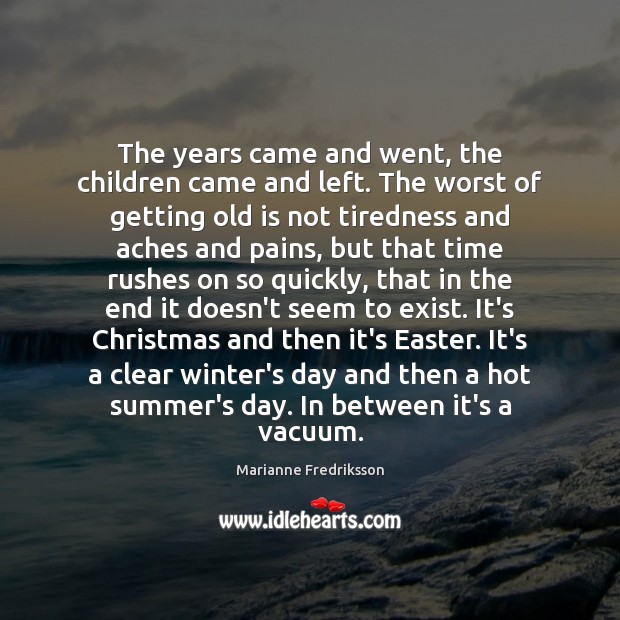 The years came and went, the children came and left. The worst Summer Quotes Image