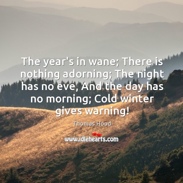 The year’s in wane; There is nothing adorning; The night has no Thomas Hood Picture Quote