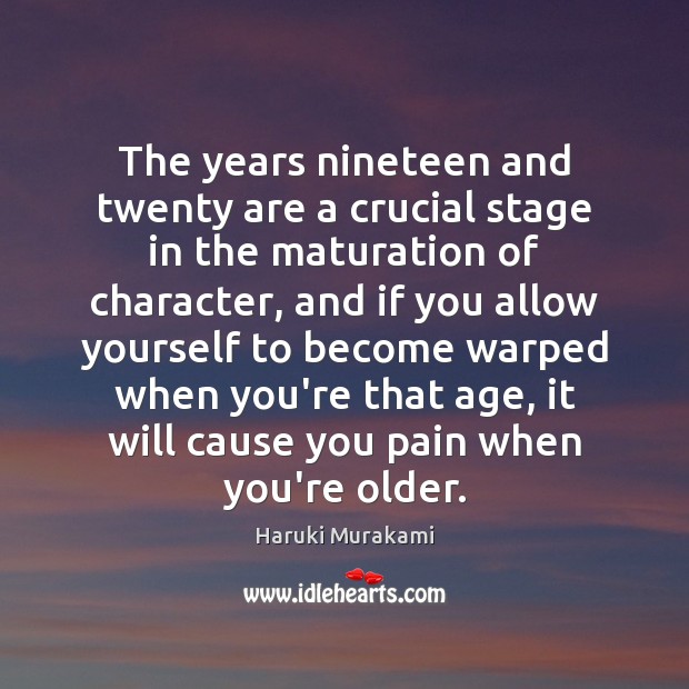 The years nineteen and twenty are a crucial stage in the maturation Haruki Murakami Picture Quote