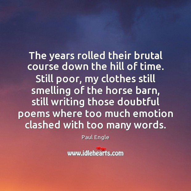 The years rolled their brutal course down the hill of time. Still Paul Engle Picture Quote