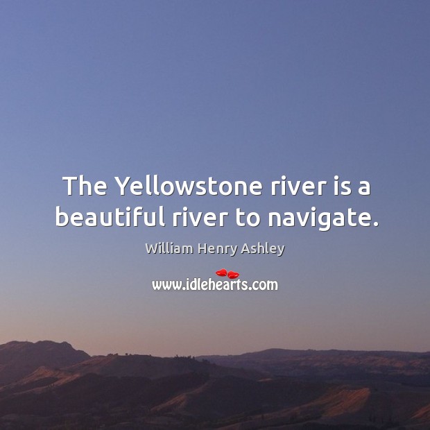 The yellowstone river is a beautiful river to navigate. William Henry Ashley Picture Quote