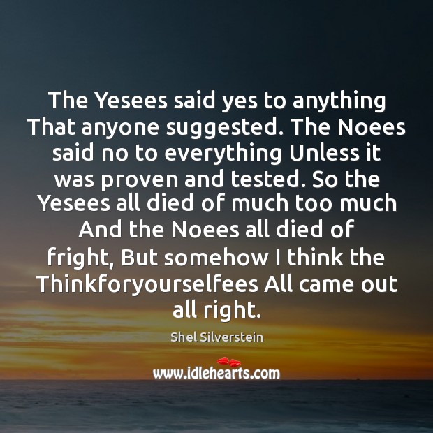 The Yesees said yes to anything That anyone suggested. The Noees said Shel Silverstein Picture Quote