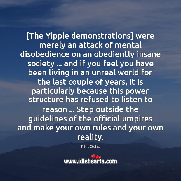 [The Yippie demonstrations] were merely an attack of mental disobedience on an Phil Ochs Picture Quote
