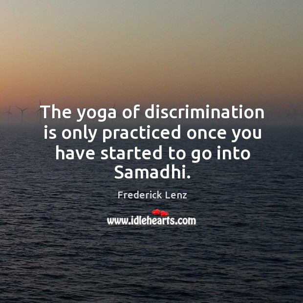 The yoga of discrimination is only practiced once you have started to go into Samadhi. Image