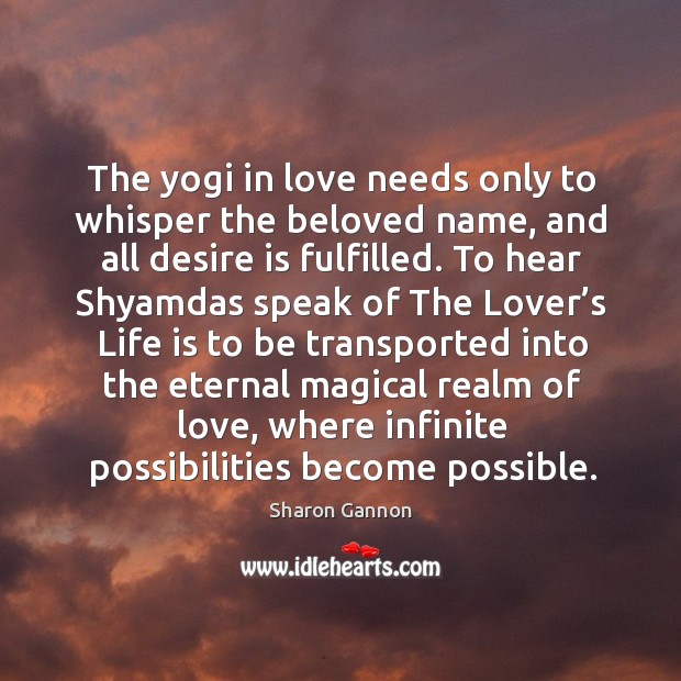 The yogi in love needs only to whisper the beloved name, and Desire Quotes Image