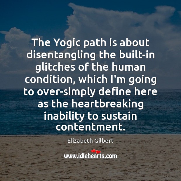 The Yogic path is about disentangling the built-in glitches of the human Image