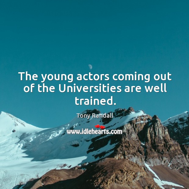 The young actors coming out of the universities are well trained. Tony Randall Picture Quote