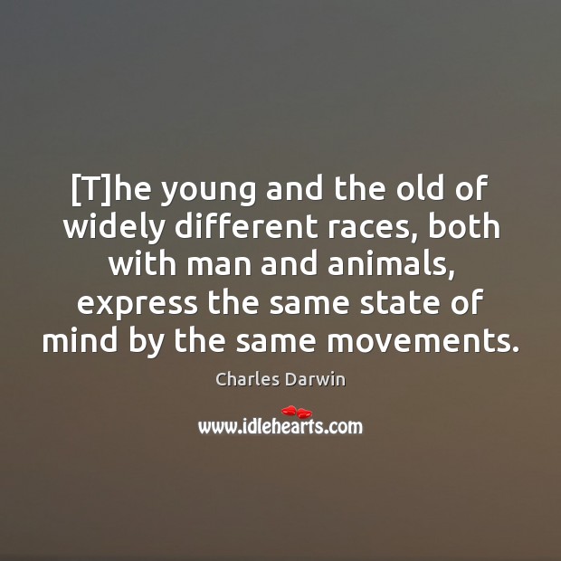 [T]he young and the old of widely different races, both with Charles Darwin Picture Quote