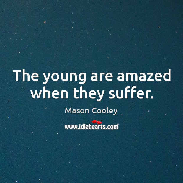 The young are amazed when they suffer. Image