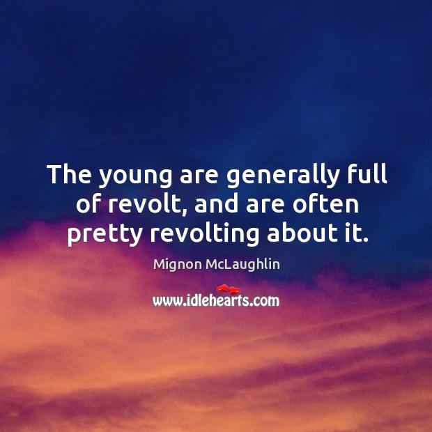 The young are generally full of revolt, and are often pretty revolting about it. Image