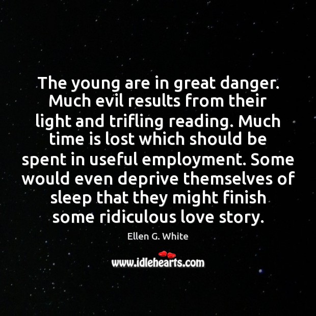 The young are in great danger. Much evil results from their light Ellen G. White Picture Quote