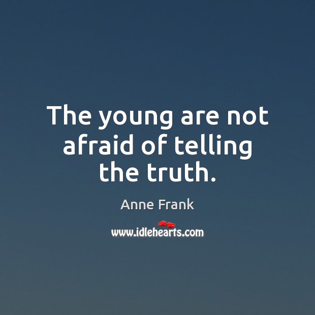 The young are not afraid of telling the truth. Anne Frank Picture Quote