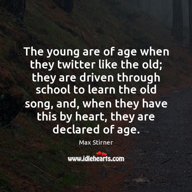 The young are of age when they twitter like the old; they Max Stirner Picture Quote