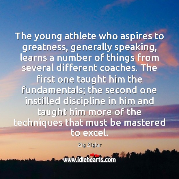 The young athlete who aspires to greatness, generally speaking, learns a number Zig Ziglar Picture Quote