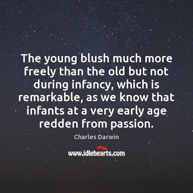 The young blush much more freely than the old but not during Charles Darwin Picture Quote