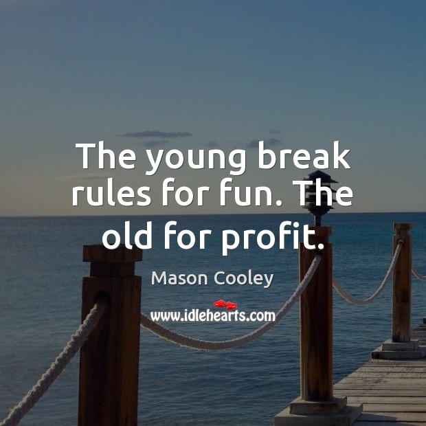 The young break rules for fun. The old for profit. Image