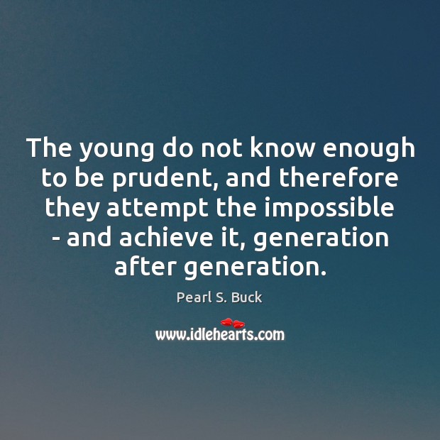 The young do not know enough to be prudent, and therefore they Pearl S. Buck Picture Quote