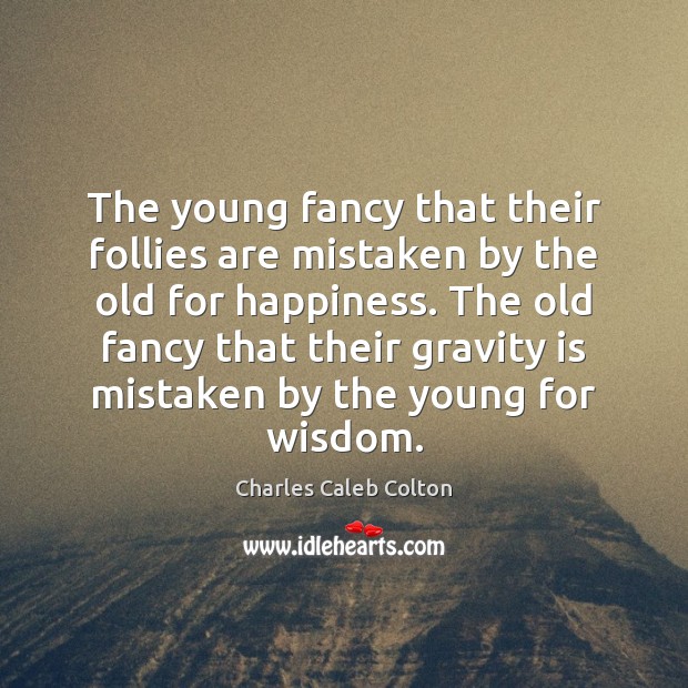 The young fancy that their follies are mistaken by the old for Charles Caleb Colton Picture Quote
