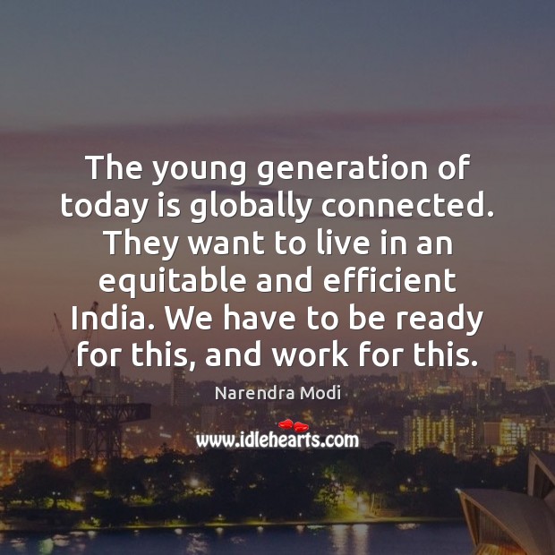 The young generation of today is globally connected. They want to live Narendra Modi Picture Quote