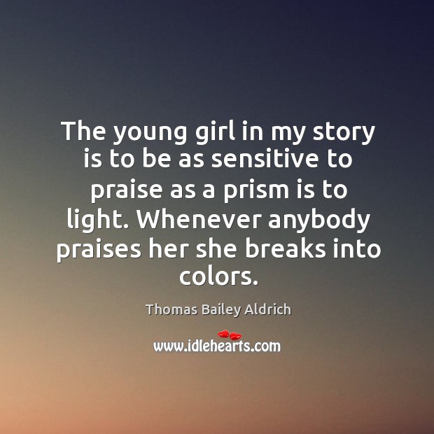 The young girl in my story is to be as sensitive to Thomas Bailey Aldrich Picture Quote