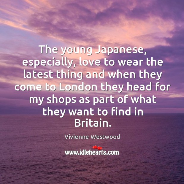 The young Japanese, especially, love to wear the latest thing and when Vivienne Westwood Picture Quote