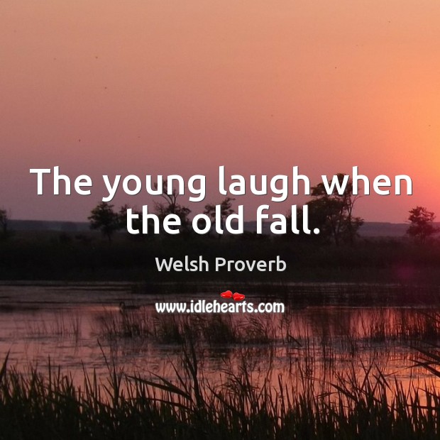The young laugh when the old fall. Welsh Proverbs Image