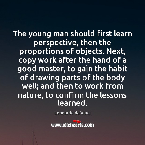 The young man should first learn perspective, then the proportions of objects. Leonardo da Vinci Picture Quote