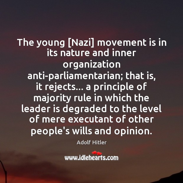 The young [Nazi] movement is in its nature and inner organization anti-parliamentarian; Adolf Hitler Picture Quote