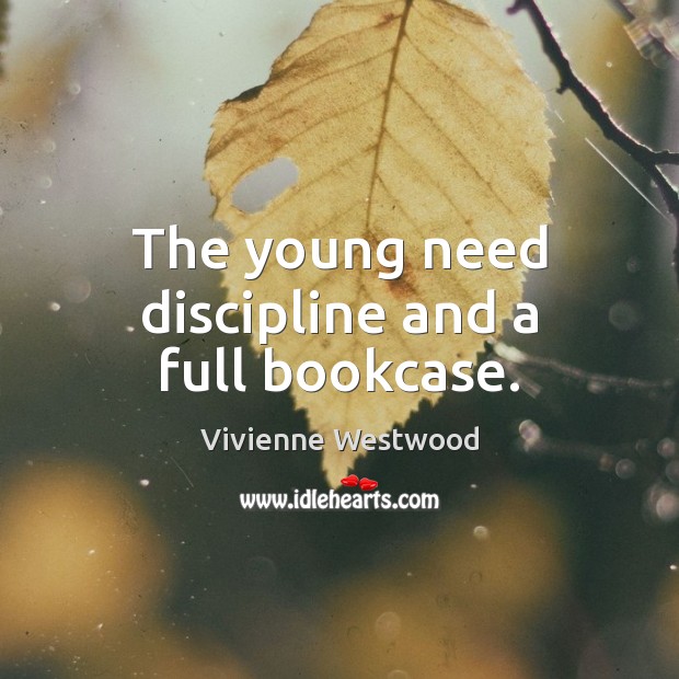 The young need discipline and a full bookcase. Vivienne Westwood Picture Quote