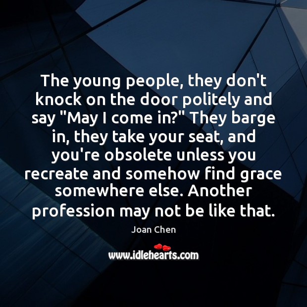 The young people, they don’t knock on the door politely and say “ Image