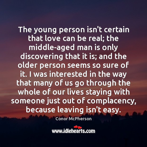 The young person isn’t certain that love can be real; the middle-aged Conor McPherson Picture Quote