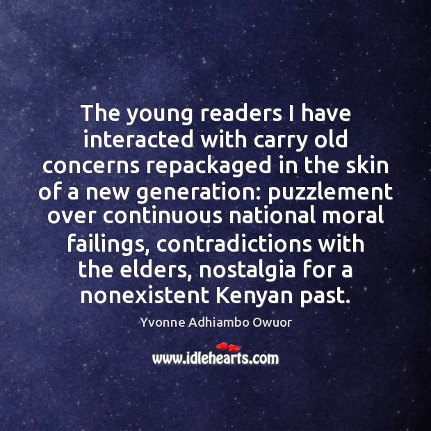 The young readers I have interacted with carry old concerns repackaged in Yvonne Adhiambo Owuor Picture Quote