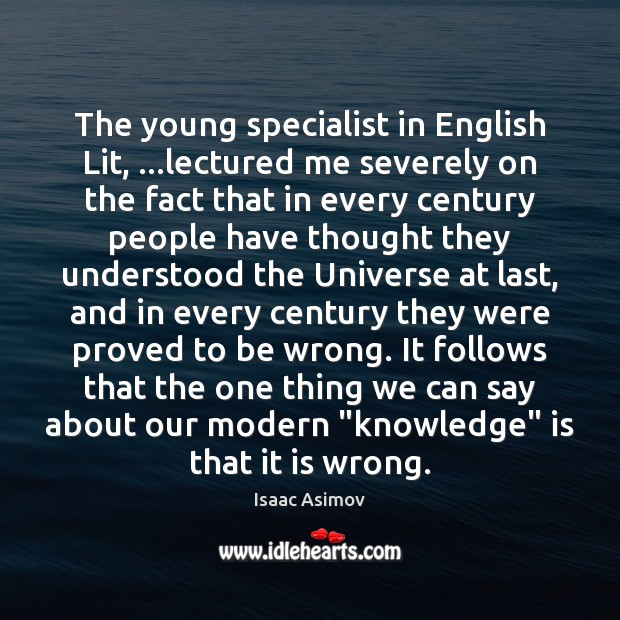 The young specialist in English Lit, …lectured me severely on the fact Isaac Asimov Picture Quote