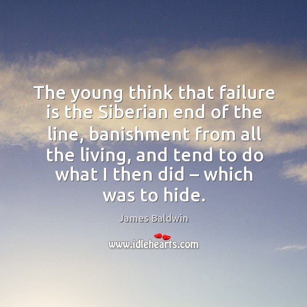 The young think that failure is the siberian end of the line James Baldwin Picture Quote