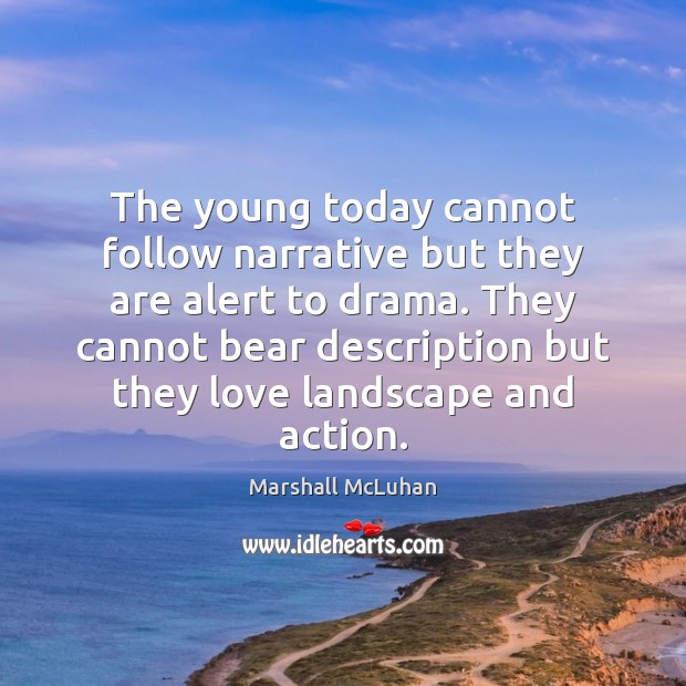 The young today cannot follow narrative but they are alert to drama. Marshall McLuhan Picture Quote