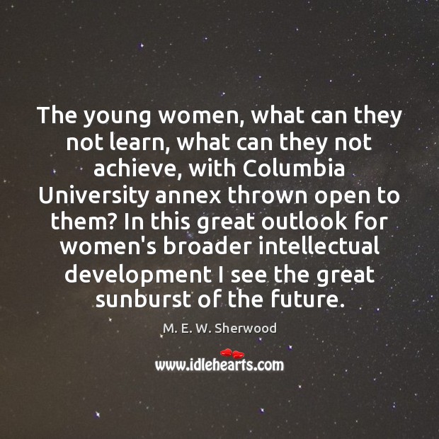 The young women, what can they not learn, what can they not M. E. W. Sherwood Picture Quote