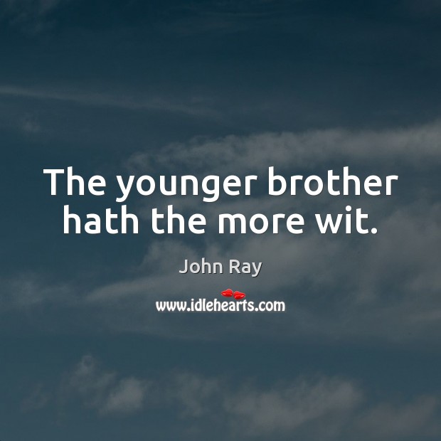 The younger brother hath the more wit. John Ray Picture Quote