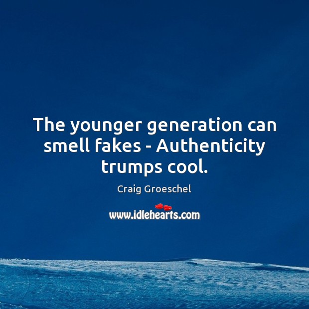 The younger generation can smell fakes – Authenticity trumps cool. Craig Groeschel Picture Quote