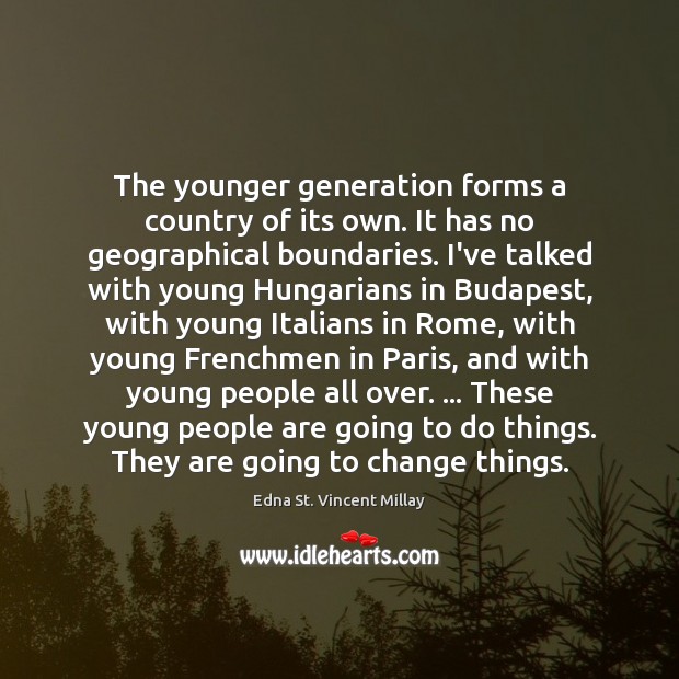The younger generation forms a country of its own. It has no Edna St. Vincent Millay Picture Quote