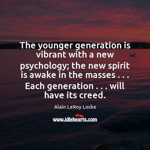 The younger generation is vibrant with a new psychology; the new spirit Alain LeRoy Locke Picture Quote