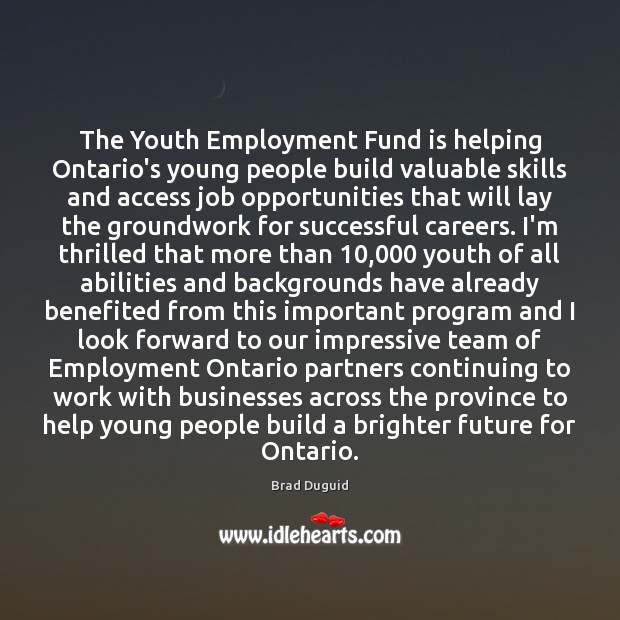 The Youth Employment Fund is helping Ontario’s young people build valuable skills Brad Duguid Picture Quote