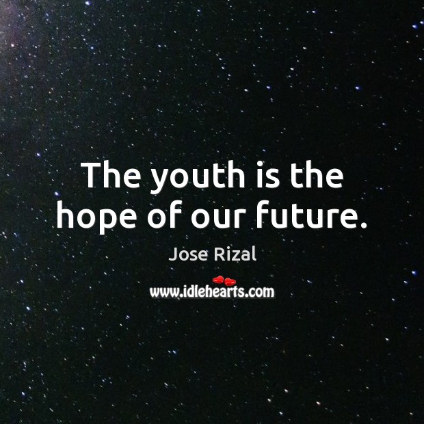 The youth is the hope of our future. Jose Rizal Picture Quote
