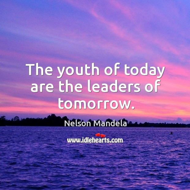 The youth of today are the leaders of tomorrow. Nelson Mandela Picture Quote