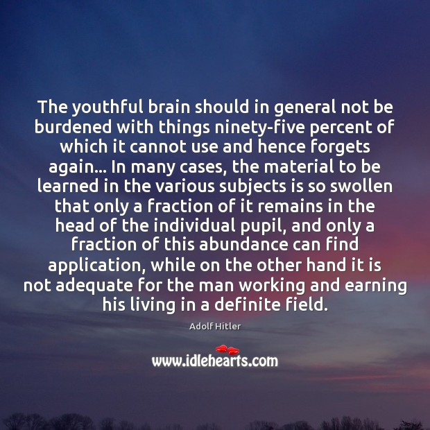 The youthful brain should in general not be burdened with things ninety-five Adolf Hitler Picture Quote