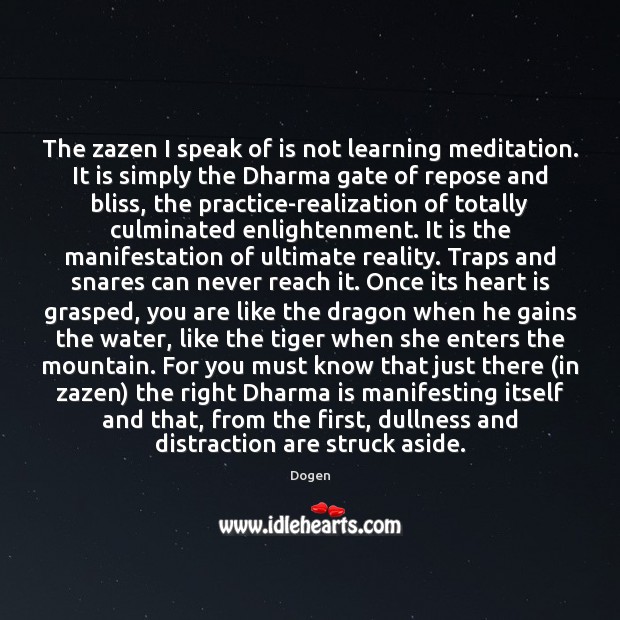 The zazen I speak of is not learning meditation. It is simply Dogen Picture Quote